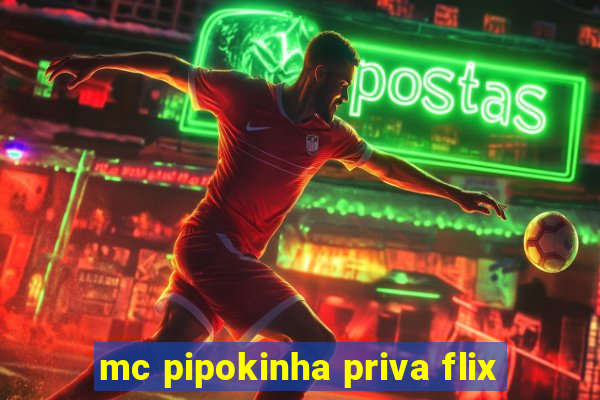 mc pipokinha priva flix